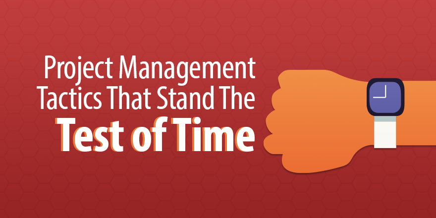 4 Project Management Tactics That Stand The Test of Time