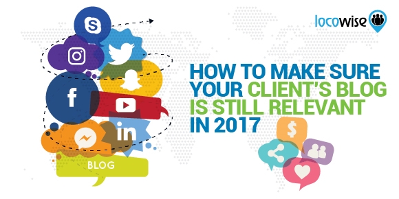 How To Make Sure Your Client’s Blog Is Still Relevant In 2017