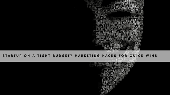 Startup On A Tight Budget: 3 Marketing Hacks For Quick Wins