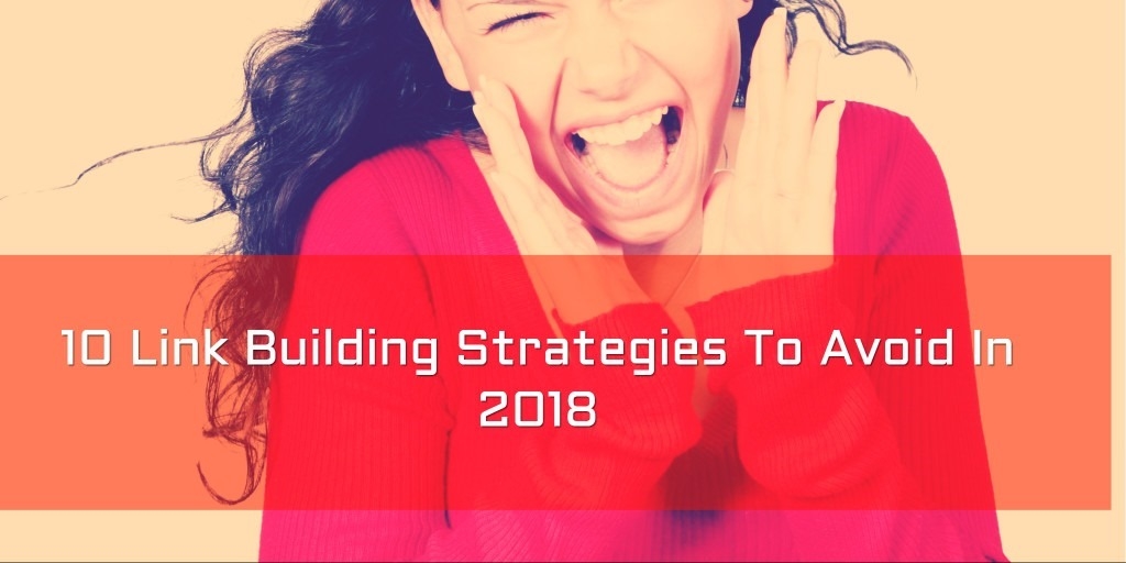 10 Link Building Strategies To Avoid In 2018