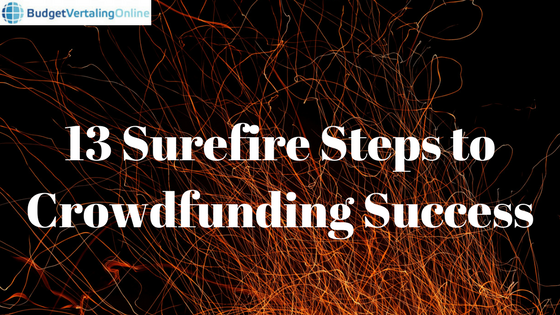 ‘13 Surefire Steps to Crowdfunding Success’ A year ago, I listed 13 reasons why crowdfunding fails are so common these days. So, how can we stop crowdfunding fails and encourage crowdfunding success? I have compiled a list of 13 steps: