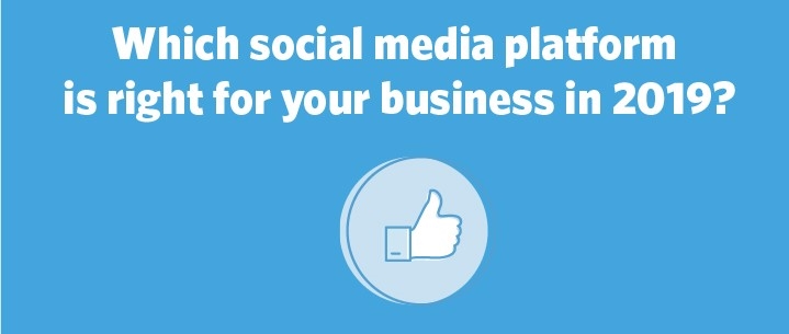 Which Social Media Platform is Right For Your Business in 2019?