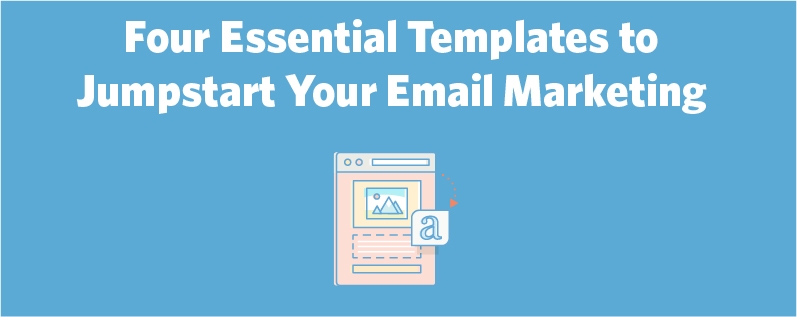 Four Essential Templates to Jumpstart Your Email Marketing