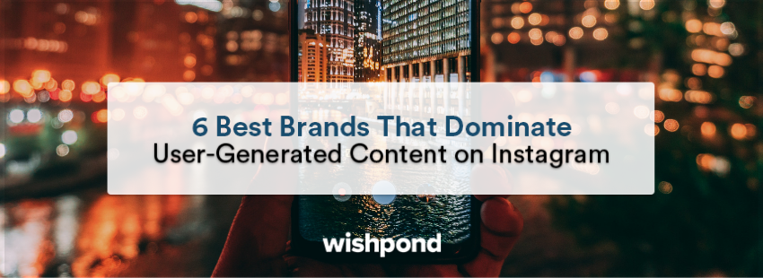 6 Best Brands That Dominate User-Generated Content on Instagram